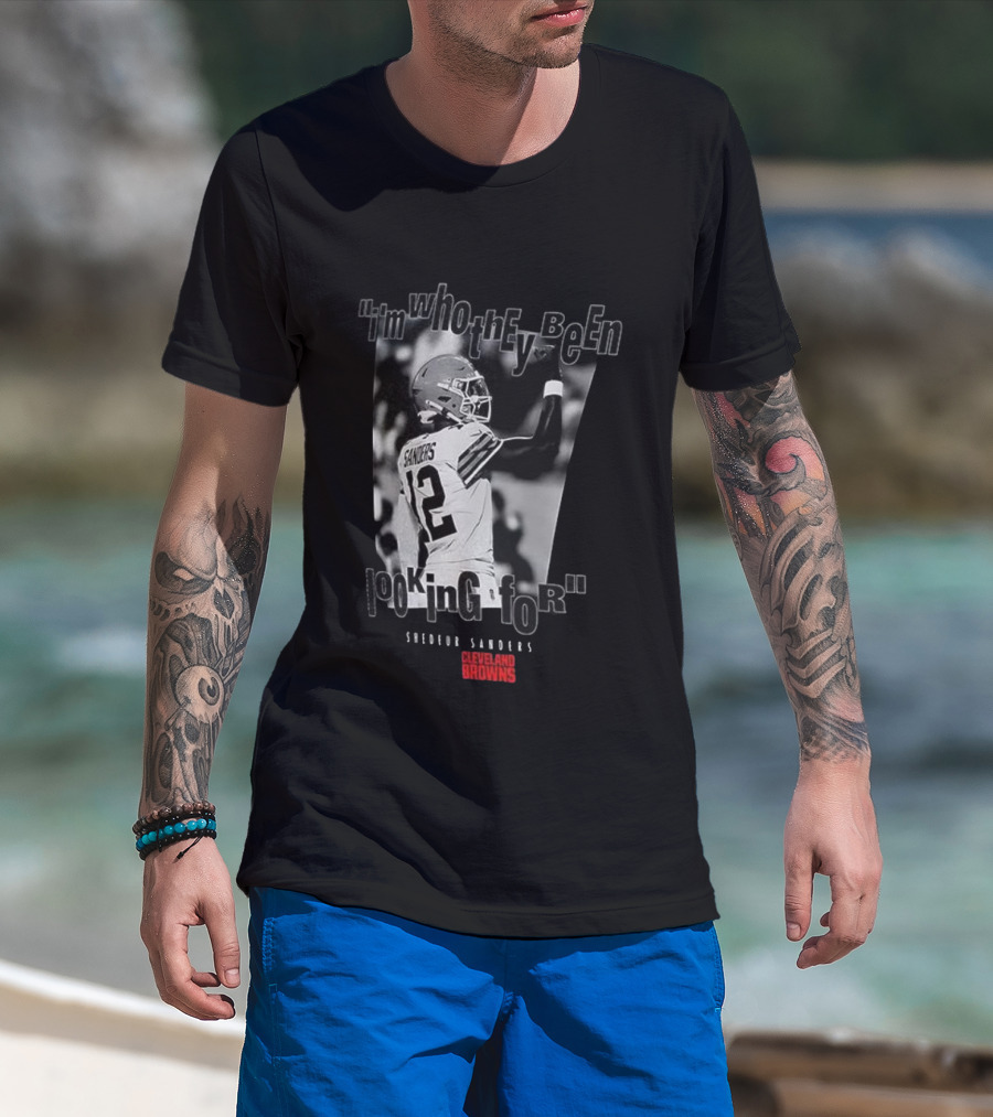 Shedeur Sanders Cleveland Browns 12 I'm Who They Been Looking For T-Shirt