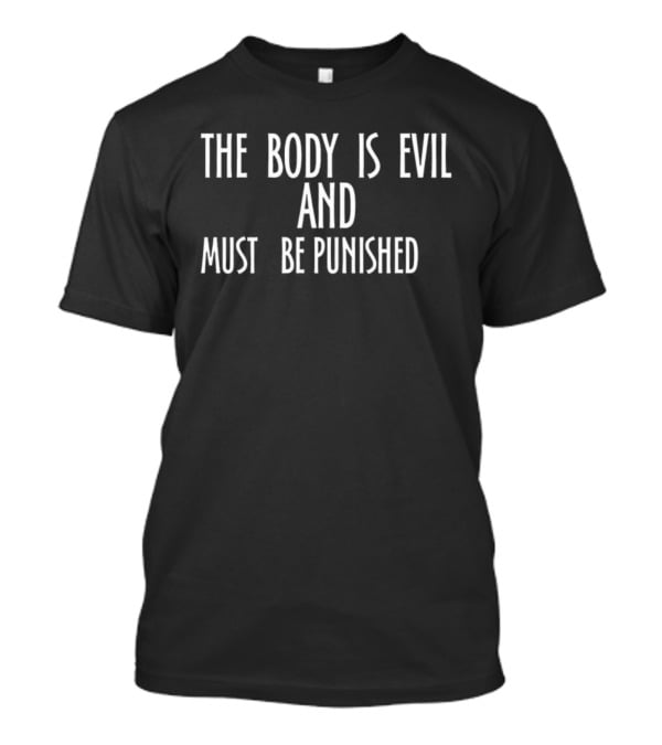 The Body Is Evil And Must Be Punished Statement T-Shirt