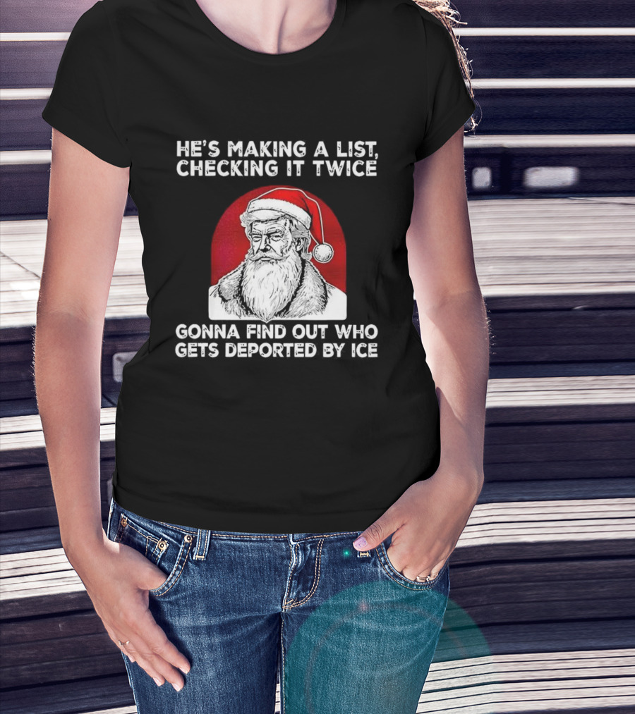 Trump He's Making A List Checking It Twice Gonna Find Out Who Gets Deported By ICE Christmas Santa Hat T-Shirt