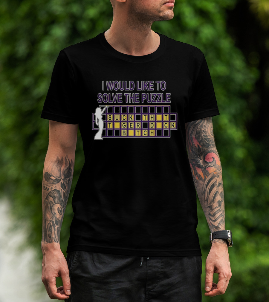 I Would Like To Solve The Puzzle Suck The Tiger Duck Bitch T-Shirt