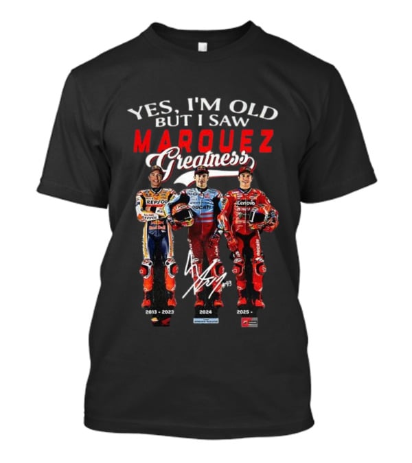 OLD BUT I SAW MARQUEZ GREATNESS 2013-2025 SIGNATURE T-Shirt