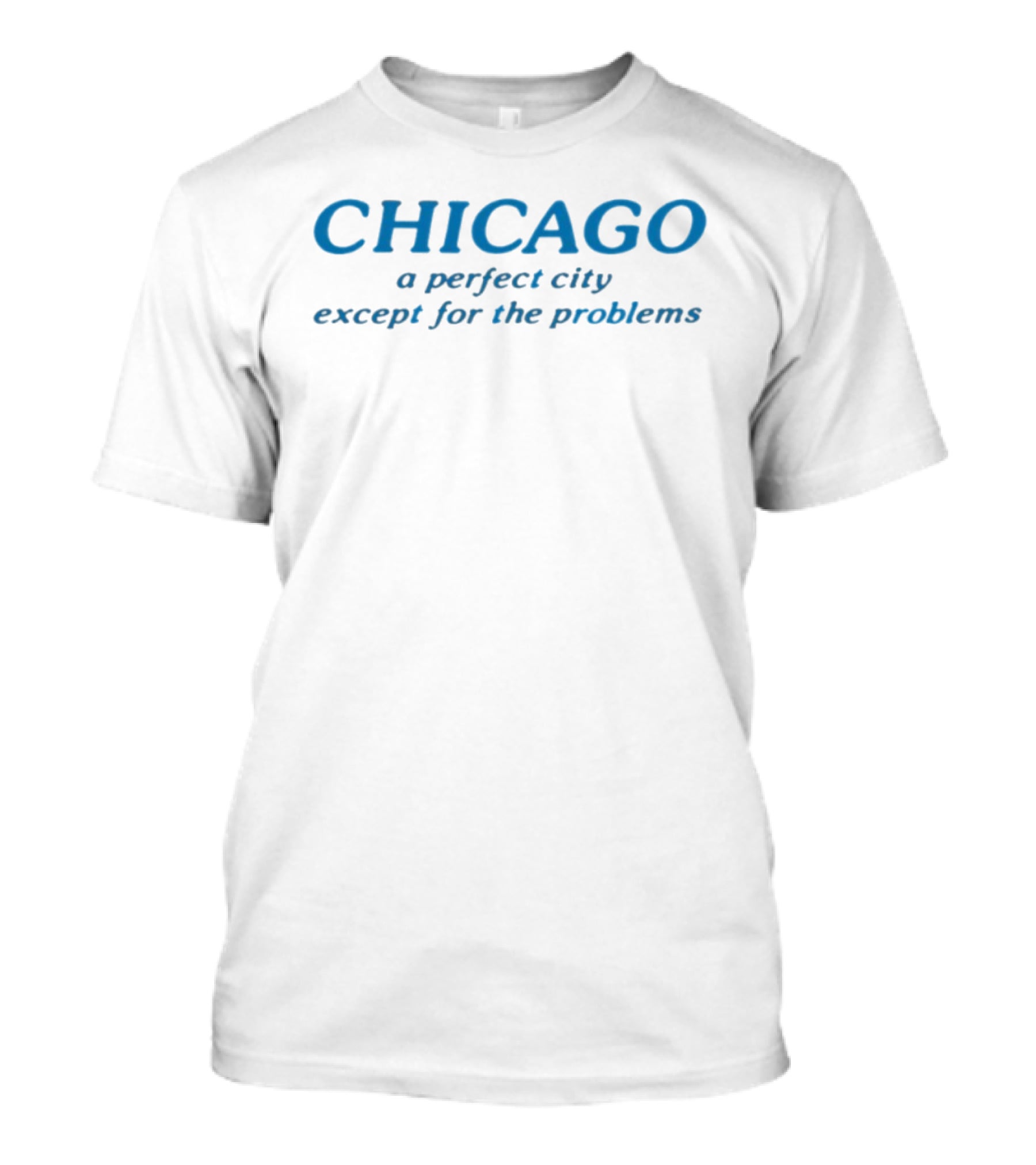 Chicago A Perfect City Except For The Problems T-Shirt