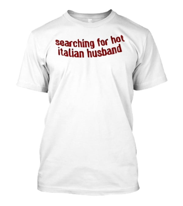 Searching For Hot Italian Husband Bold Red Text T-Shirt