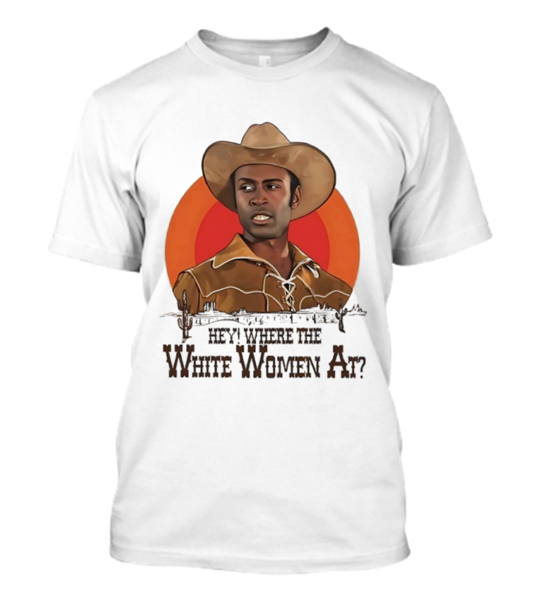 Sheriff Bart Hey Where The White Women At Iconic Western Comedy Reference T-Shirt