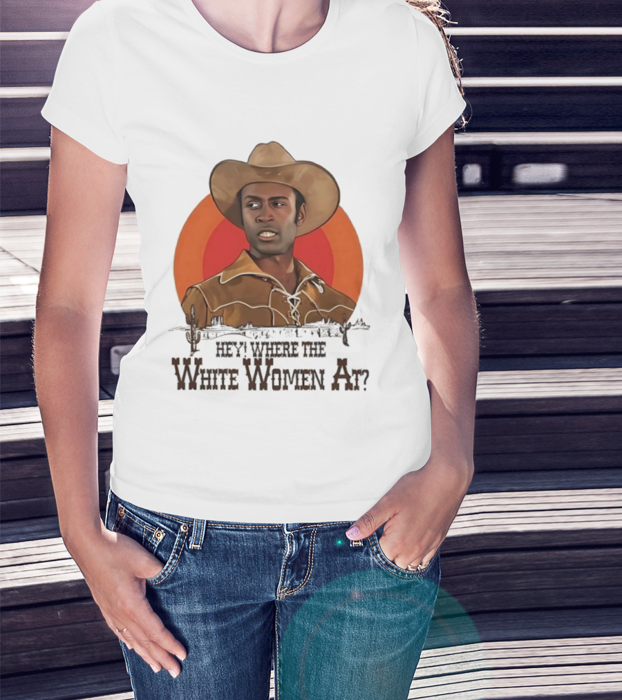 Sheriff Bart Hey Where The White Women At Iconic Western Comedy Reference T-Shirt