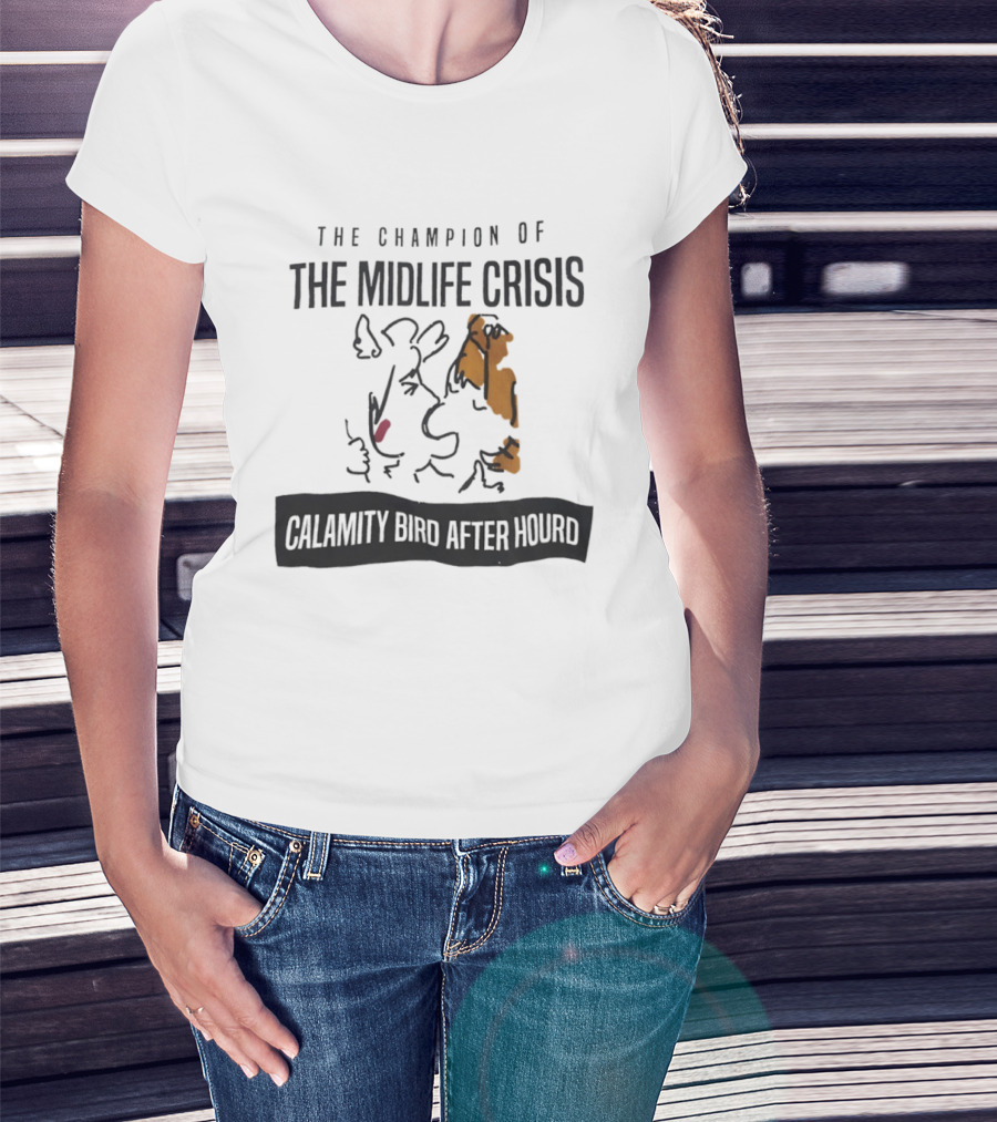 The Champion Of The Midlife Crisis Calamity Bird After Hour T-Shirt