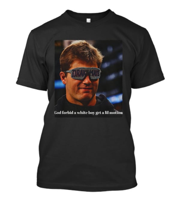 Drake Maye God Forbid A White Boy Get A Lil Motion Football Funny T-Shirt