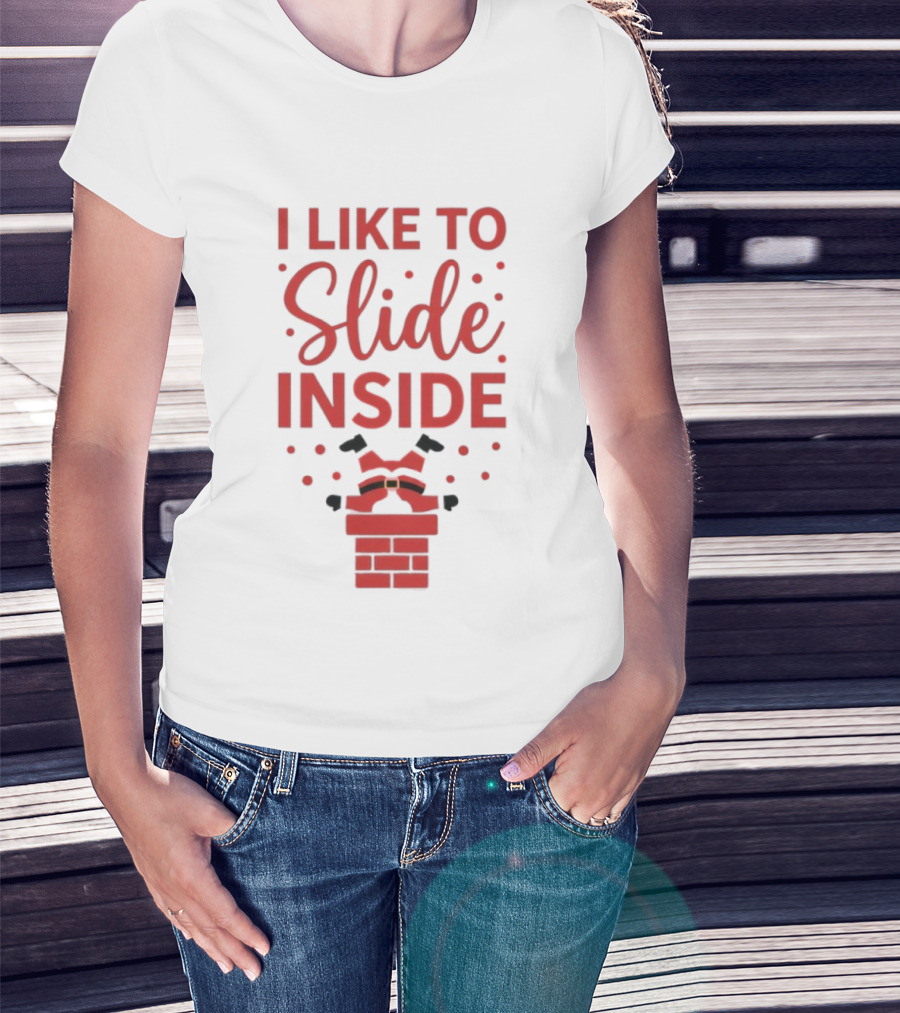 I Like To Slide Inside Santa Chimney Funny Christmas T-Shirt