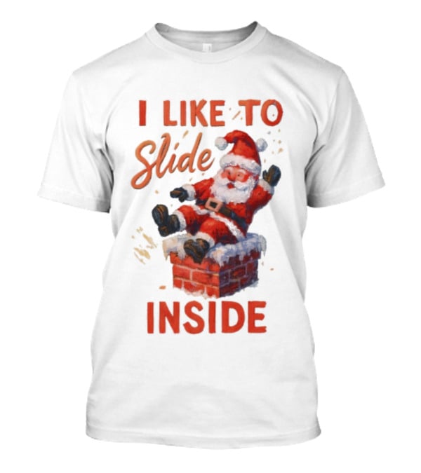 I Like To Slide Inside Santa Funny Christmas Holiday Humor T-Shirt
