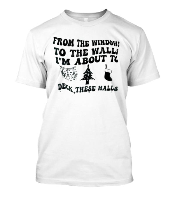 From The Windows To The Walls I'm About To Deck These Halls Christmas Tree Stocking Snowflakes T-Shirt