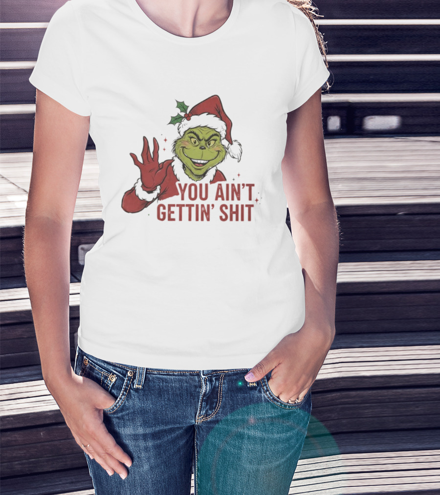Grinch You Ain't Gettin' Shit With Santa Hat And Holly T-Shirt