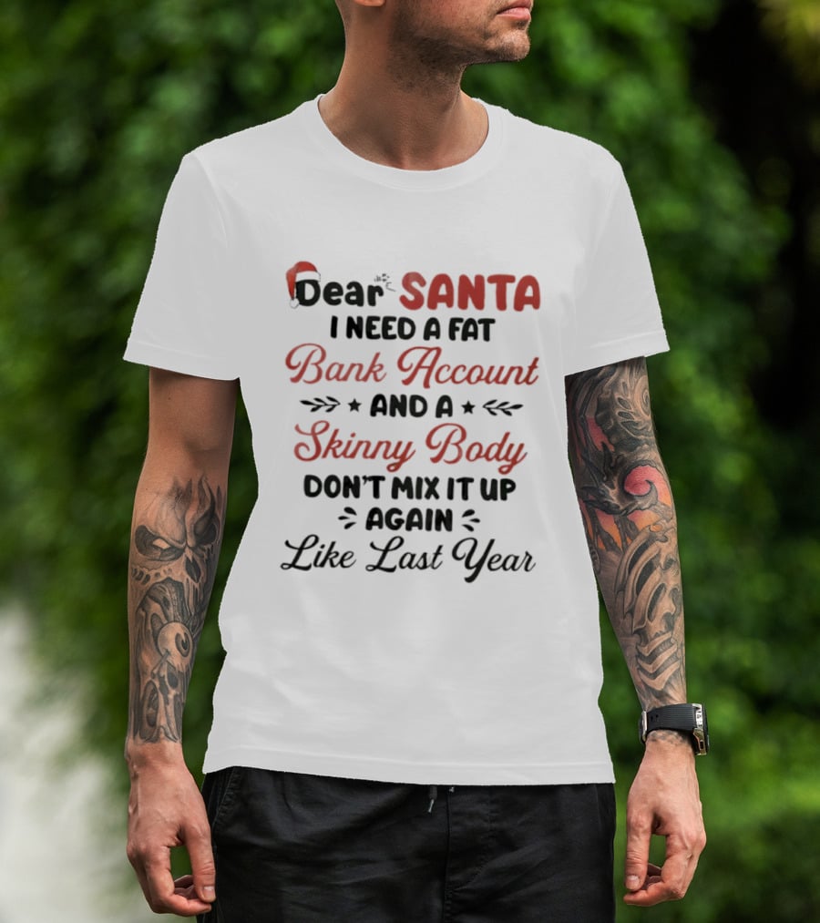 Dear Santa I Need A Fat Bank Account And A Skinny Body Don't Mix It Up Again Like Last Year T-Shirt