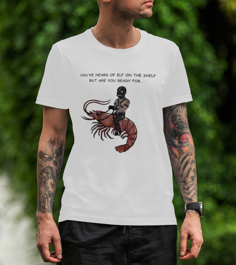 Gimp On A Shrimp You’ve Heard Of Elf On The Shelf But Are You Ready For T-Shirt