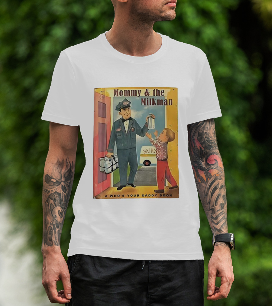 Mommy And The Milkman A Who's Your Daddy Book Dairy Delivery T-Shirt