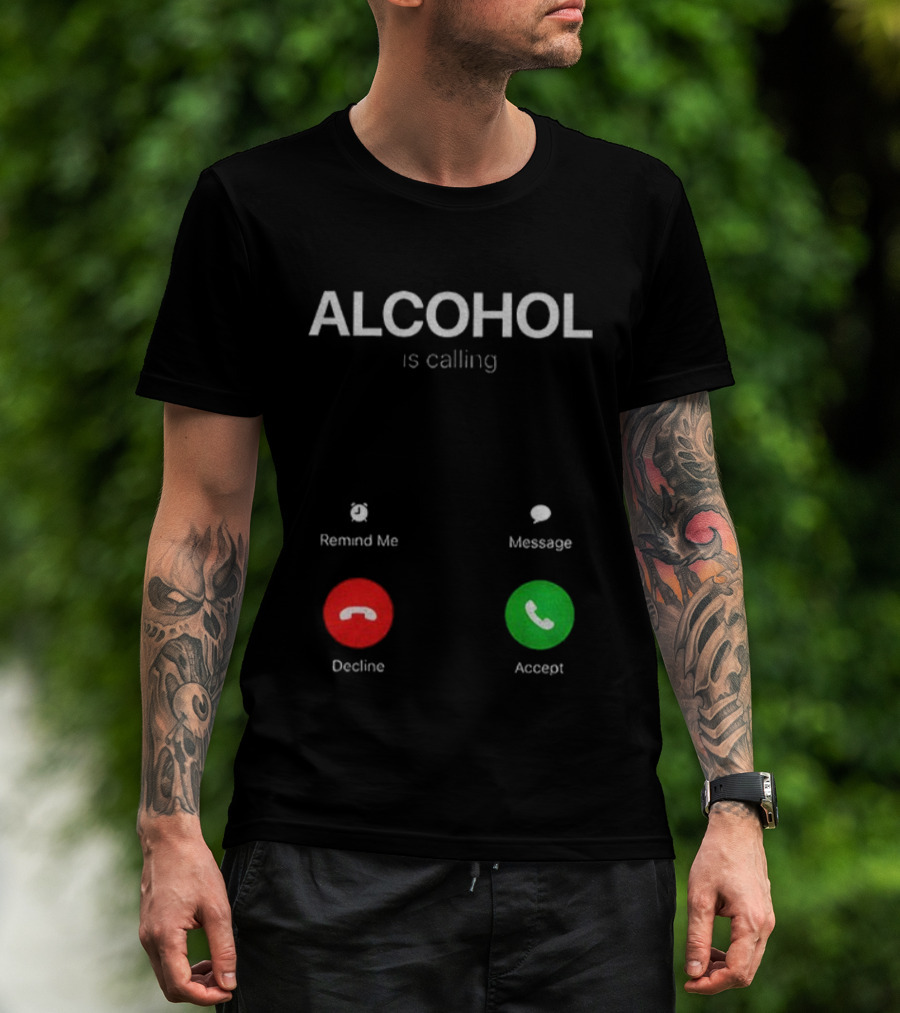 ALCOHOL Is Calling Decline Or Accept Fun T-Shirt