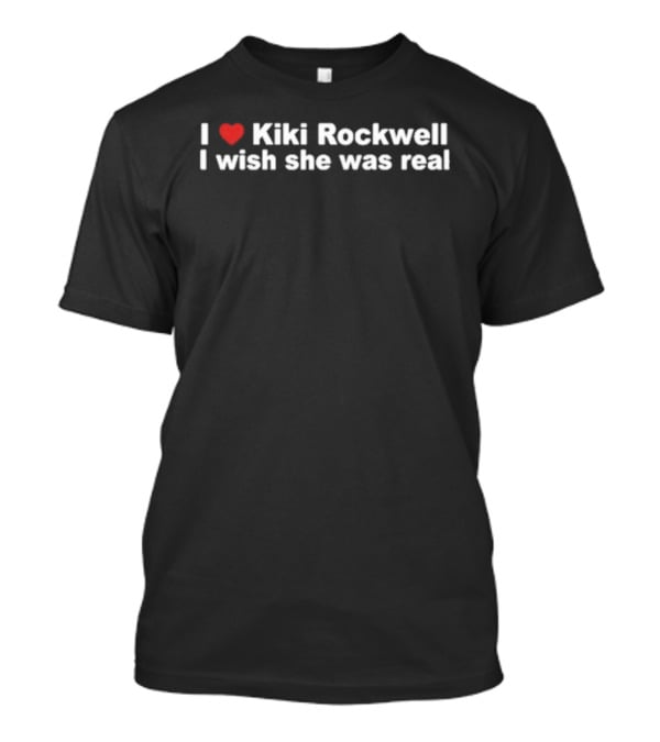 I Love Kiki Rockwell I Wish She Was Real Heart Icon Nostalgic Fantasy Fan Statement T-Shirt