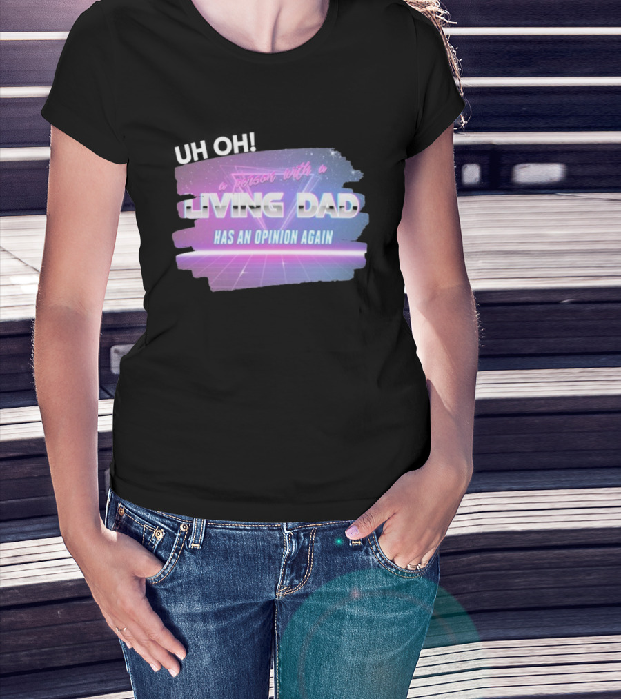 Uh Oh A Person With A Living Dad Has An Opinion Again Retro Vaporwave Style T-Shirt
