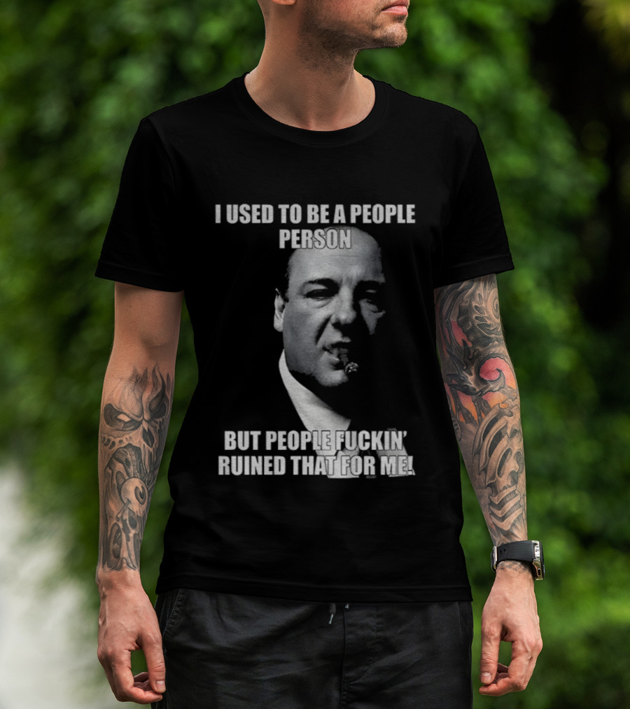 I Used To Be A People Person Tony Soprano But People Ruined That T-Shirt