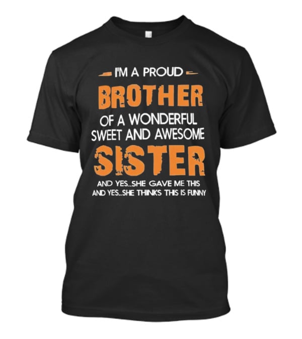 Proud Brother Of A Wonderful Sweet And Awesome Sister Funny Gift From Sister T-Shirt