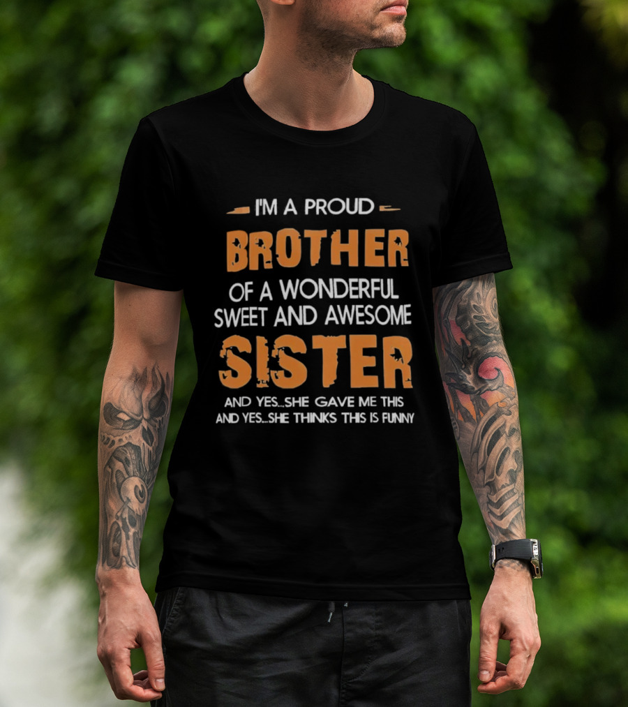 Proud Brother Of A Wonderful Sweet And Awesome Sister Funny Gift From Sister T-Shirt