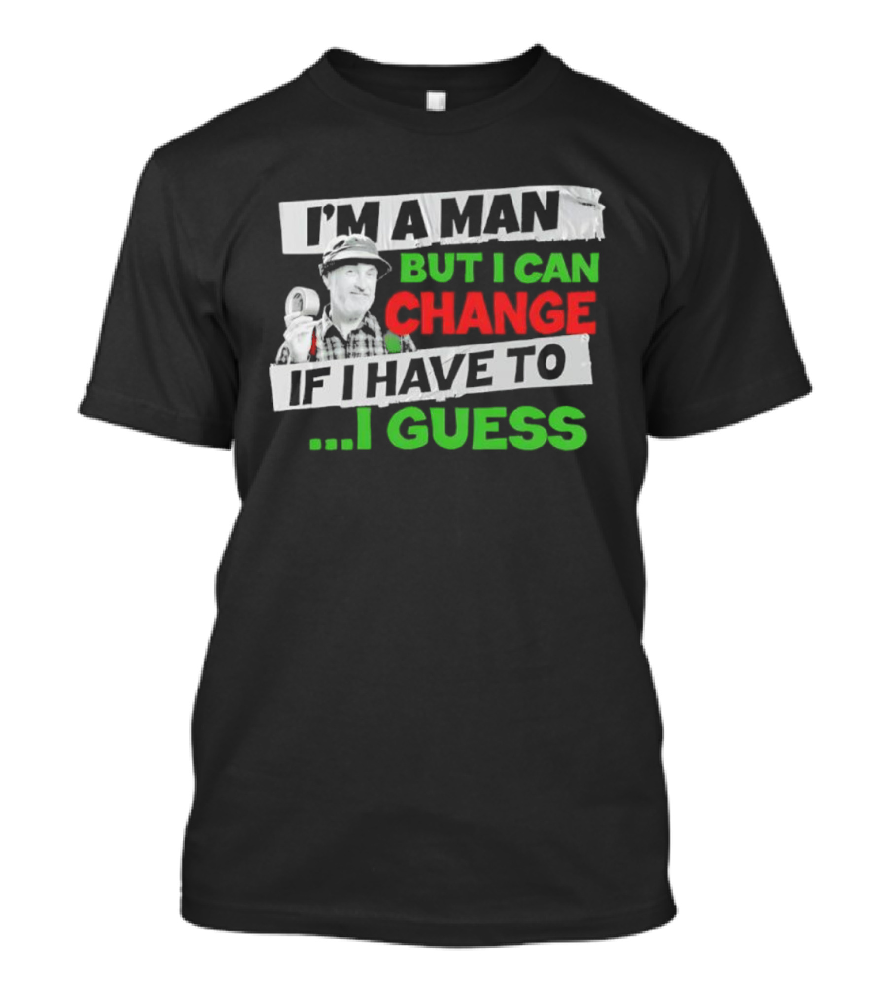 I'm A Man But I Can Change If I Have To I Guess Red Green T-Shirt