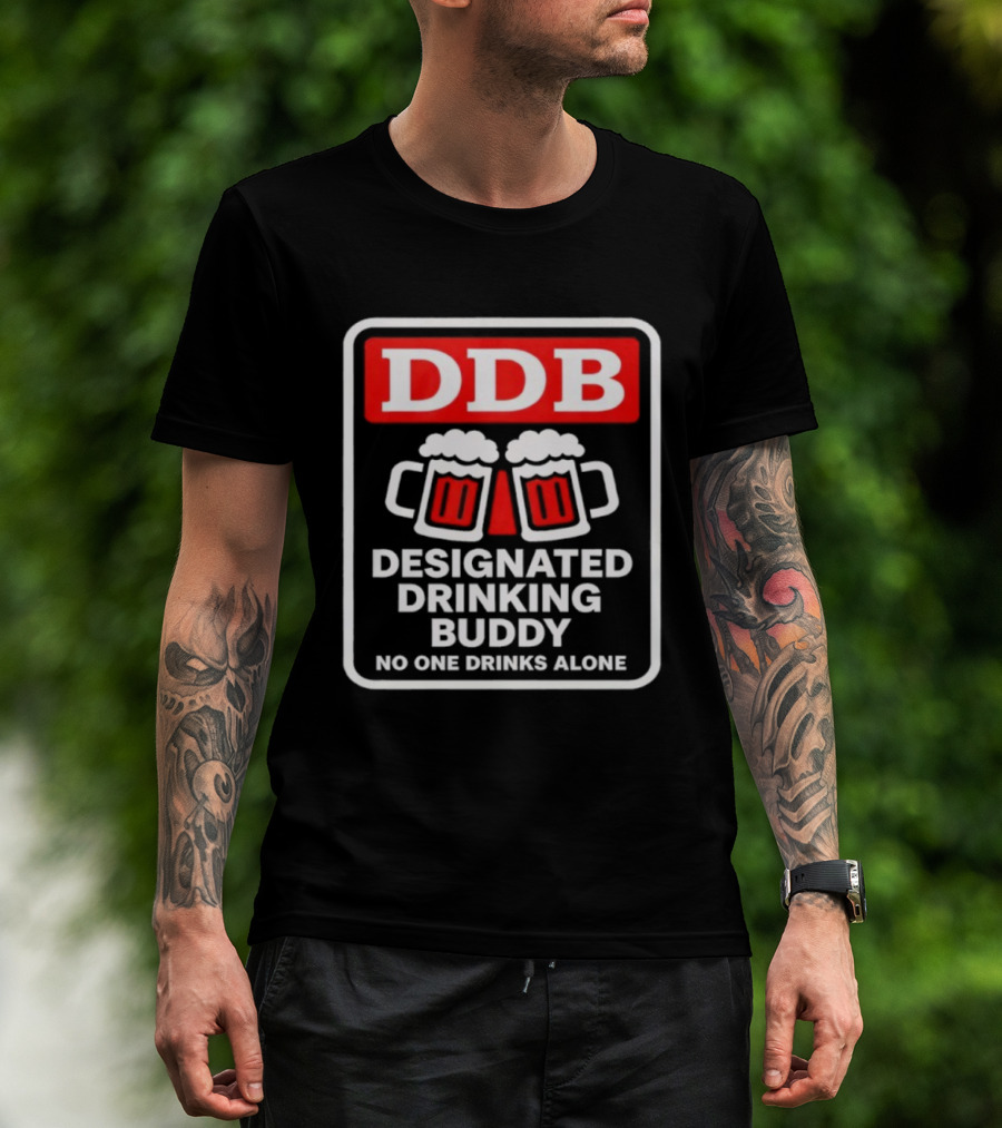 Designated Drinking Buddy No One Drinks Alone DDB Cheers T-Shirt