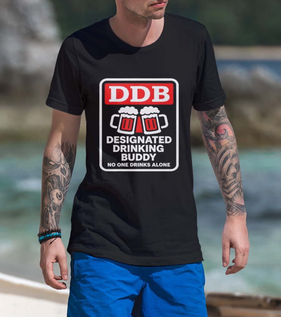 Designated Drinking Buddy No One Drinks Alone DDB Cheers T-Shirt