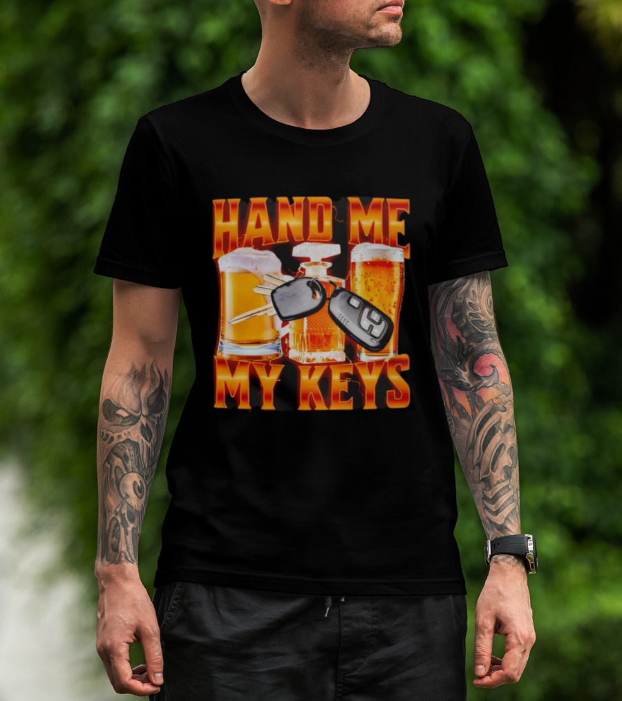 Hand Me My Keys Funny Beer And Car Keys With Liquor Bottles T-Shirt