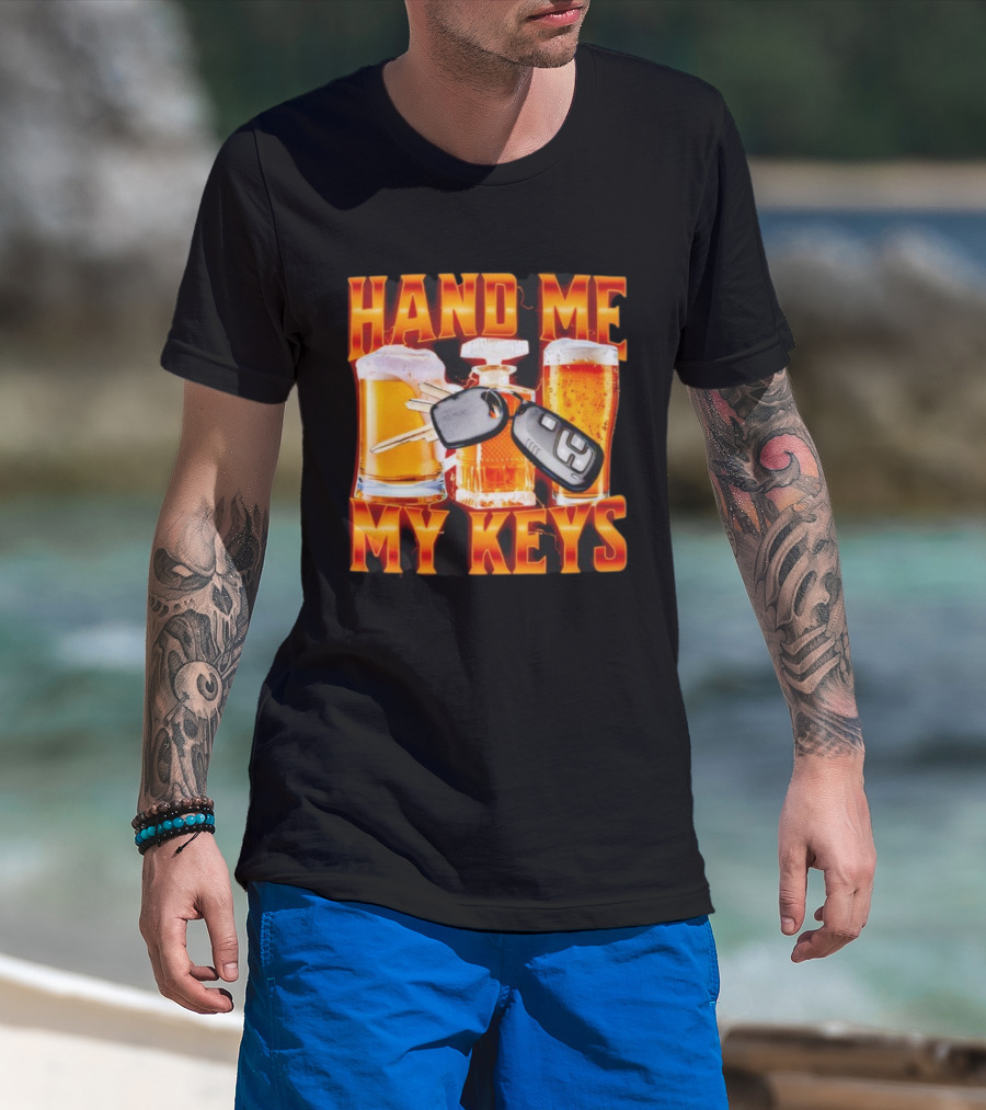Hand Me My Keys Funny Beer And Car Keys With Liquor Bottles T-Shirt