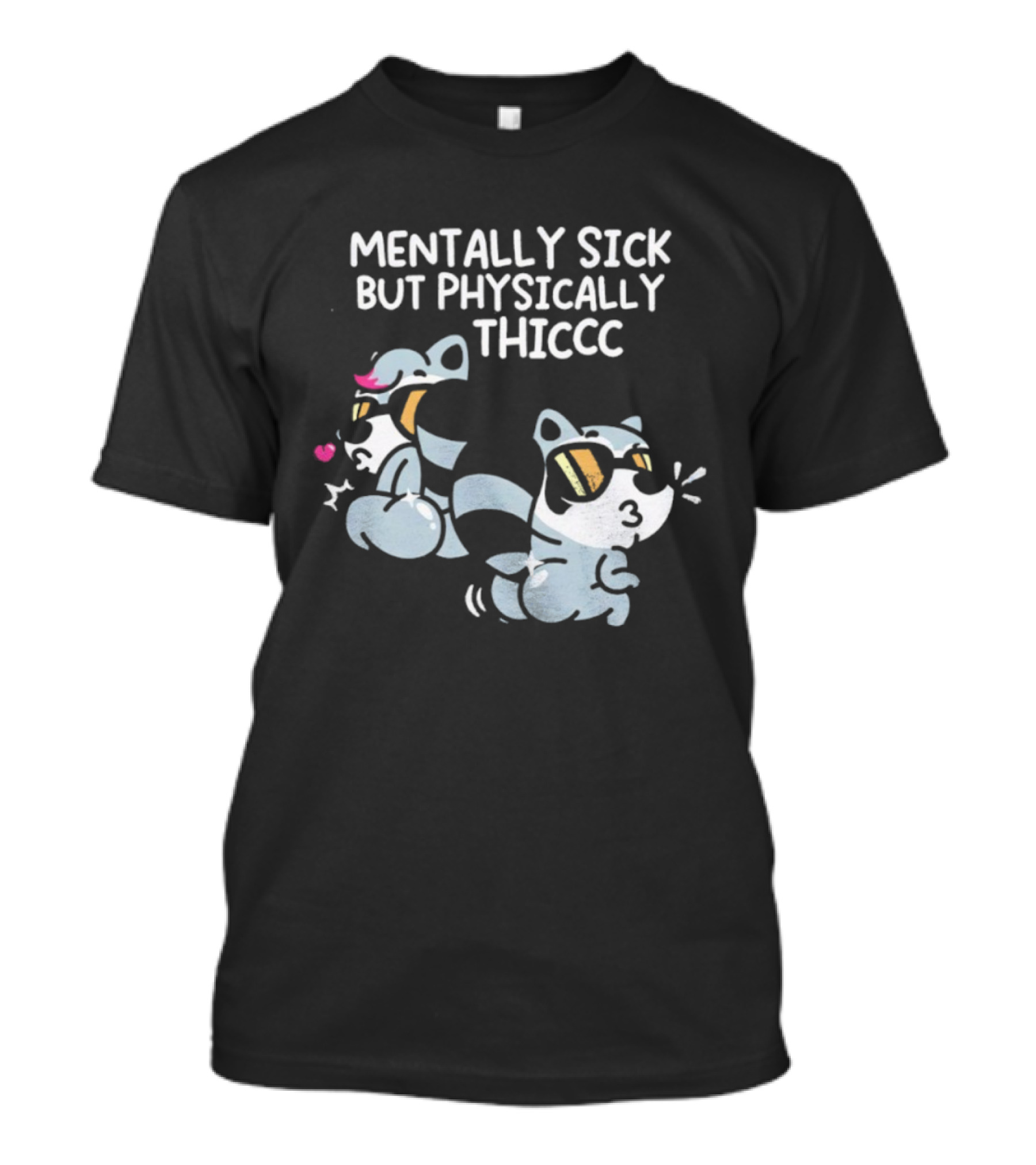 Mentally Sick But Physically Thiccc Cute Racoon Characters Wearing Sunglasses T-Shirt