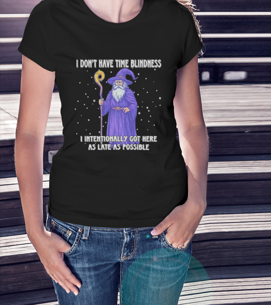 I Don't Have Time Blindness Wizard Intentionally Late Magic Humor T-Shirt