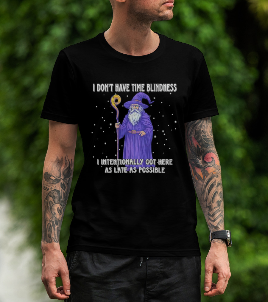 I Don't Have Time Blindness Wizard Intentionally Late Magic Humor T-Shirt