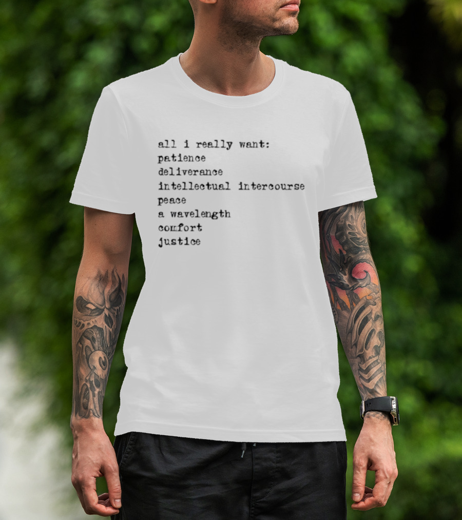 All I Really Want Patience Deliverance Intellectual Intercourse Peace A Wavelength Comfort Justice T-Shirt