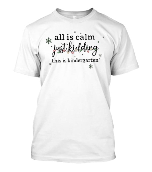 All Is Calm Just Kidding This Is Kindergarten Christmas Lights Snowflakes T-Shirt