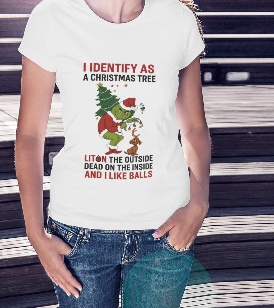Grinch I Identify As A Christmas Tree Lit On The Outside Dead On The Inside And I Like Balls T-Shirt