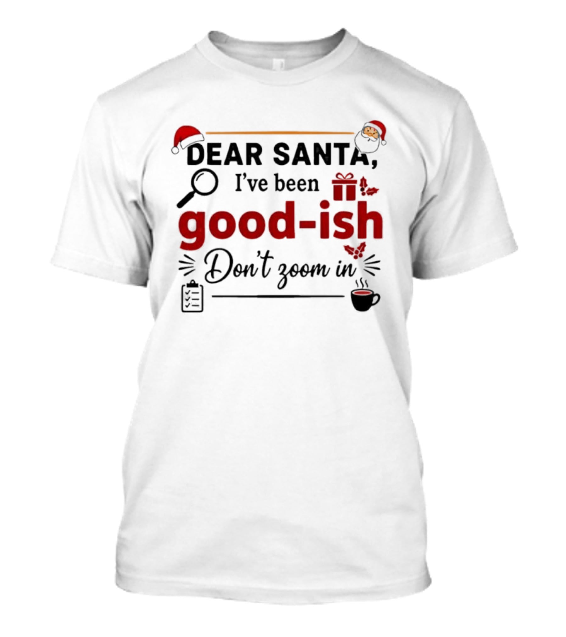 Dear Santa I've Been Good-ish Don't Zoom In Christmas Humor Santa Hat Coffee T-Shirt