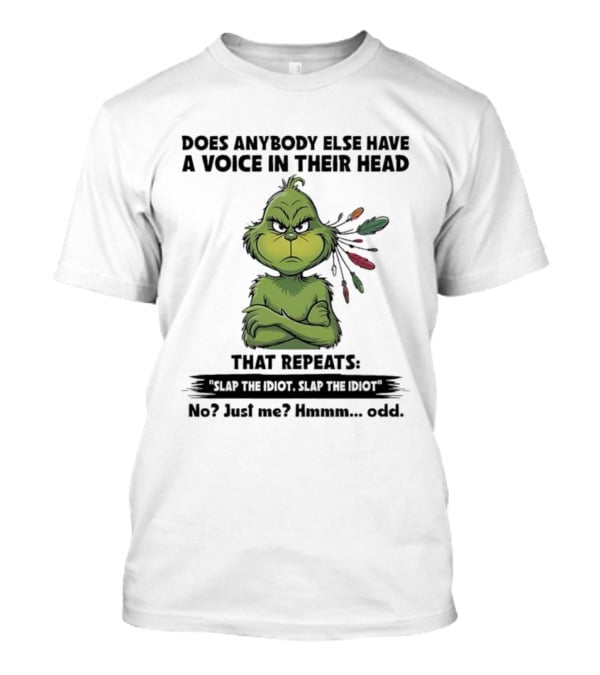 Grinch Voice In Their Head Repeats Slap The Idiot No Just Me Odd T-Shirt
