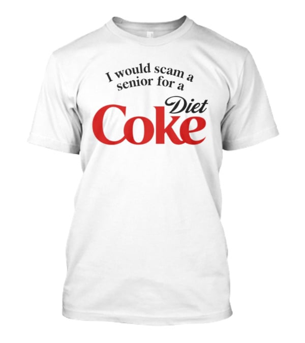 I Would Scam A Senior For Diet Coke T-Shirt