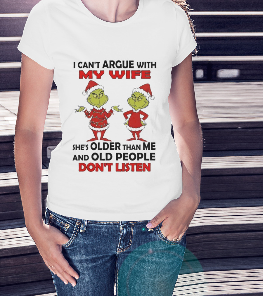 Grinch I Can’t Argue With My Wife She's Older Than Me And Old People Don’t Listen T-Shirt