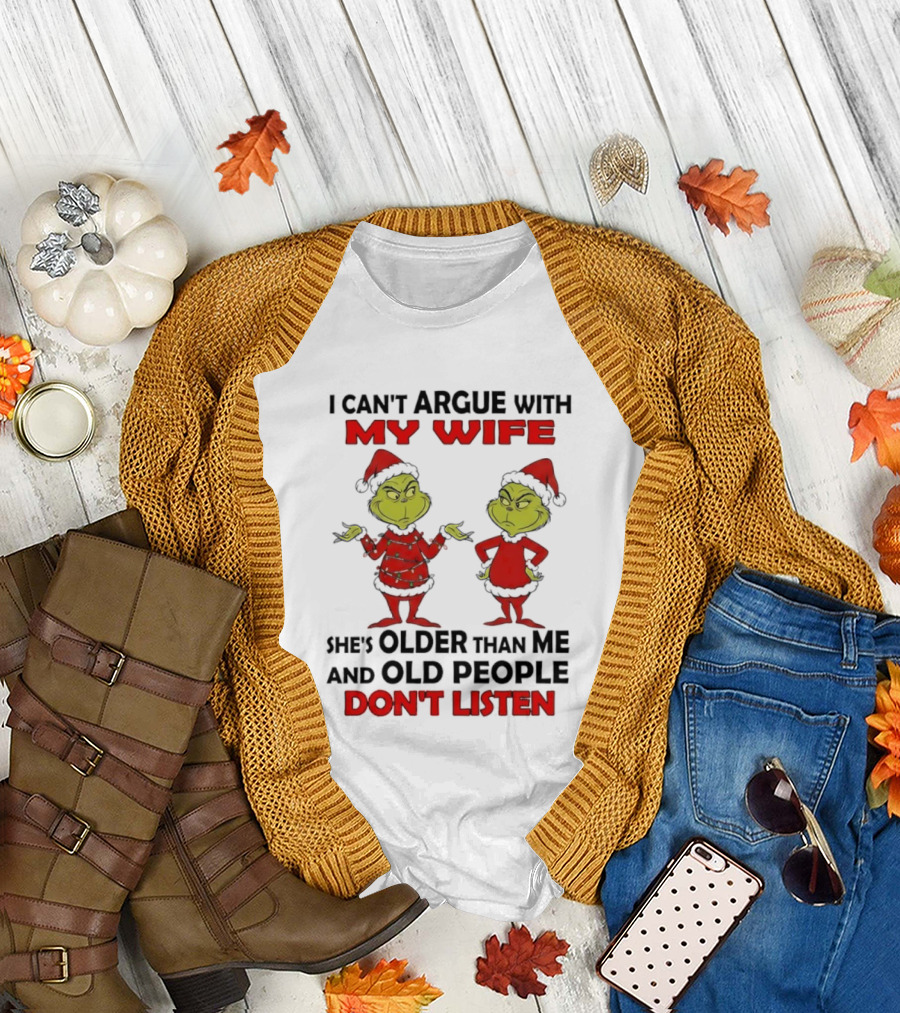 Grinch I Can’t Argue With My Wife She's Older Than Me And Old People Don’t Listen T-Shirt