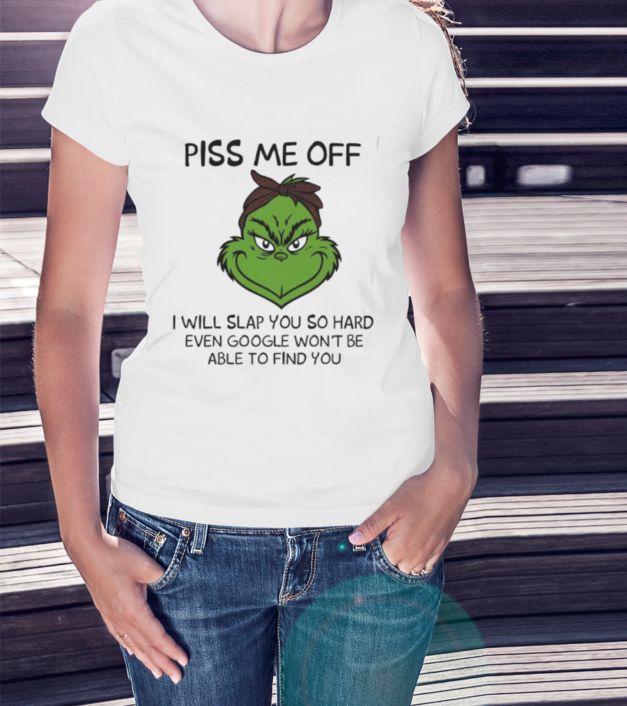 Piss Me Off Grinch Slap You So Hard Even Google Won't Find You T-Shirt
