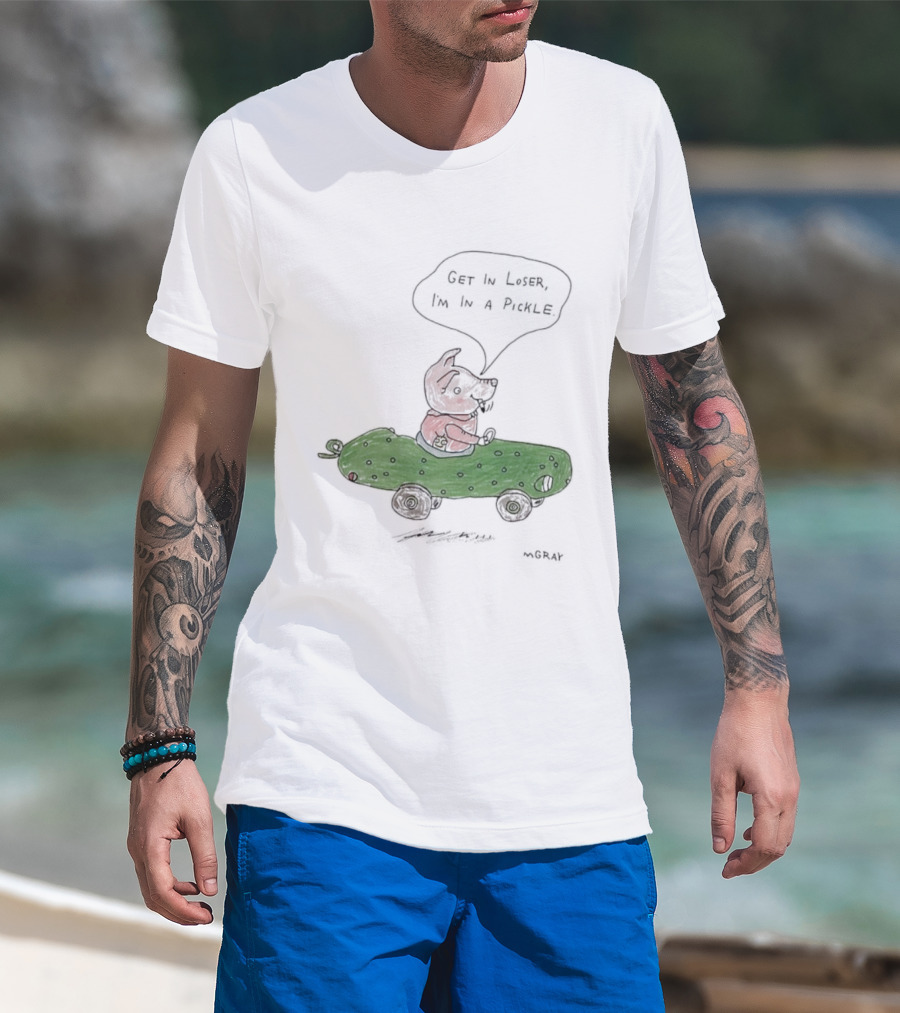 Get In Loser Pig In A Pickle Car I'm In A Pickle T-Shirt