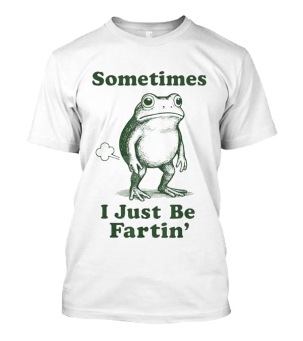 Sometimes I Just Be Fartin’ Funny Frog Humor T-Shirt
