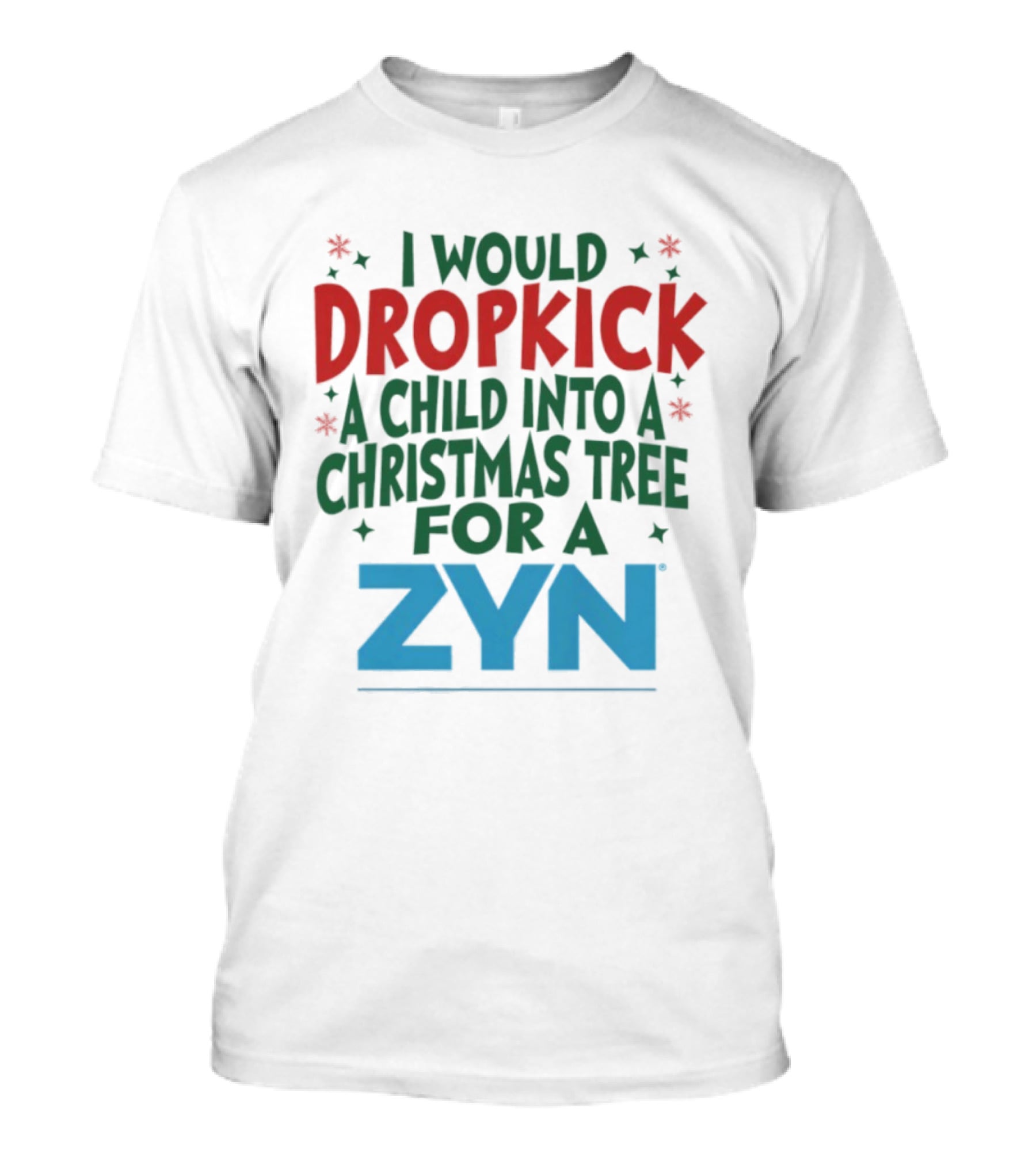 I Would Dropkick A Child Into A Christmas Tree For A Zyn T-Shirt