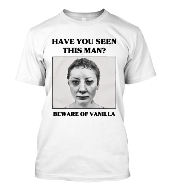 Have You Seen This Man Beware Of Vanilla Mace T-Shirt