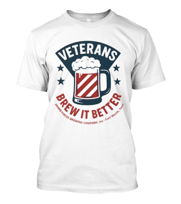 Veterans Brew It Better Armed Forces Brewing Company Inc Fort Worth Texas Beer Stars T-Shirt