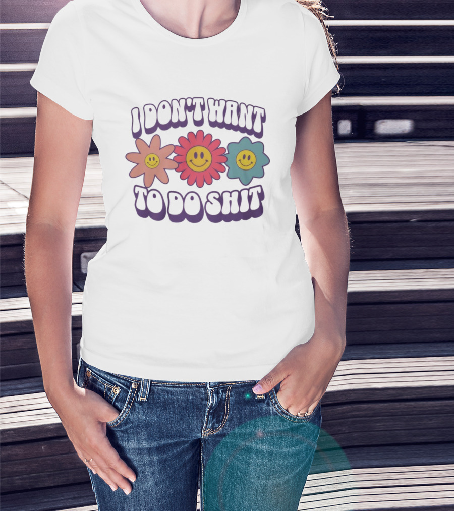 I Don’t Want To Do Shit Smiley Flowers Retro Vibe T-Shirt