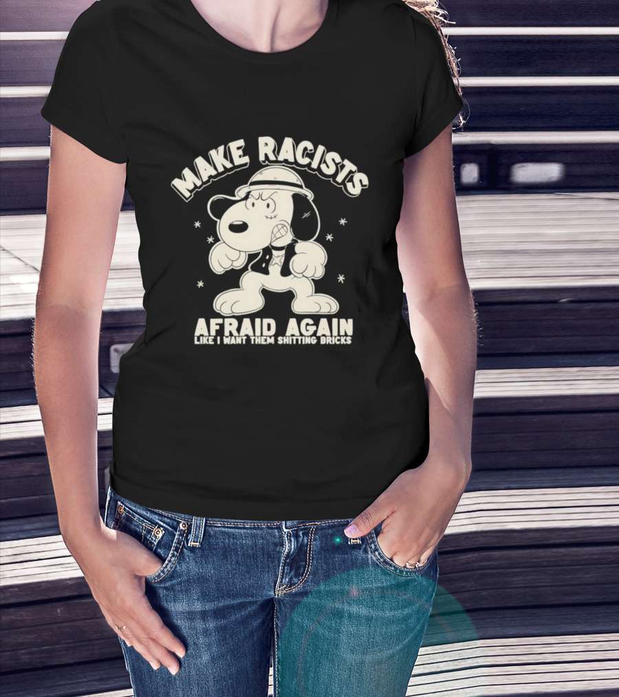 Snoopy Make Racists Afraid Again Like I Want Them Shitting Bricks T-Shirt
