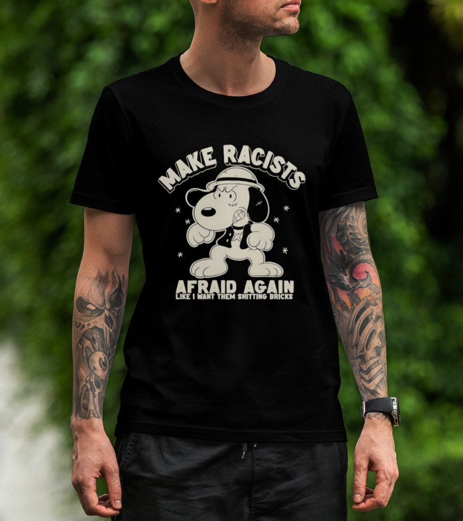 Snoopy Make Racists Afraid Again Like I Want Them Shitting Bricks T-Shirt