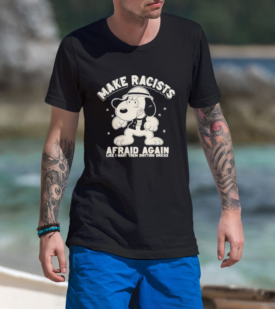 Snoopy Make Racists Afraid Again Like I Want Them Shitting Bricks T-Shirt
